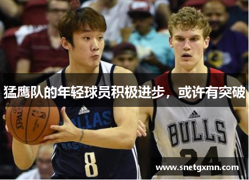 猛鹰队的年轻球员积极进步，或许有突破